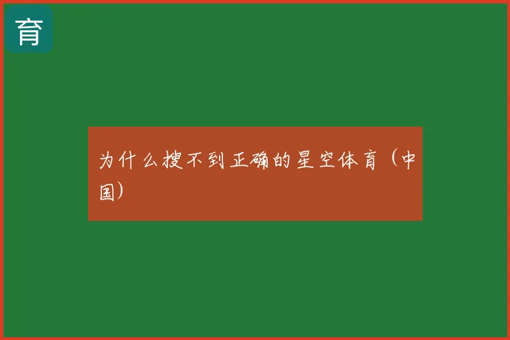 为什么搜不到正确的星空体育 (中国)