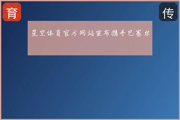 星空体育官方网站宣布携手巴塞尔