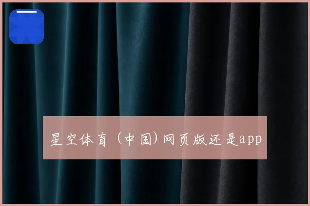 星空体育 (中国)网页版还是app