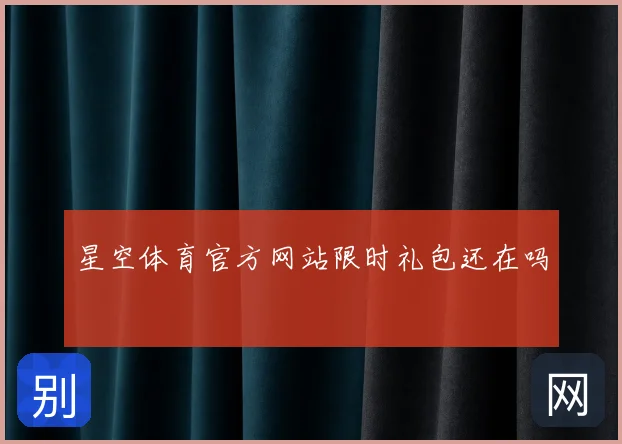星空体育官方网站限时礼包还在吗